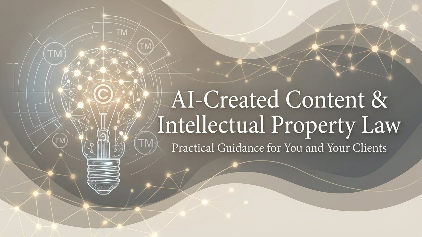 Navigating AI-Created Content and Intellectual Property Law: Practical Guidance for You as a Professional and for Your Clients